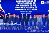 [Info] Hành trình ASEAN trở thành ngôi nhà chung của toàn bộ 11 nước Đông Nam Á
