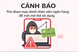 Cảnh báo thủ đoạn mạo danh nhân viên mời mở thẻ tín dụng