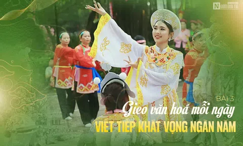 [E] Gìn giữ hồn cốt, nếp sống người Hà Nội - Bài 3: Gieo văn hóa mỗi ngày, viết tiếp khát vọng ngàn năm