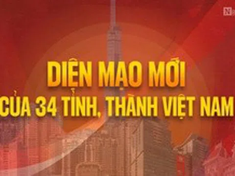 [Info] Diện mạo mới của 34 tỉnh, thành Việt Nam