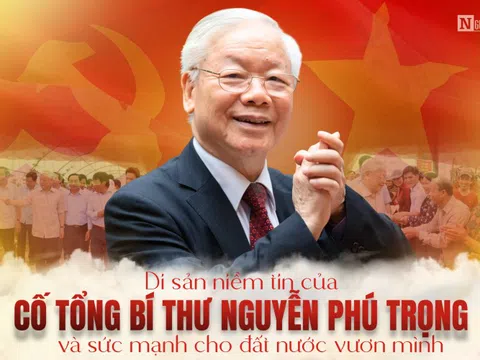 Di sản niềm tin của cố Tổng Bí thư Nguyễn Phú Trọng và sức mạnh cho dân tộc vươn mình