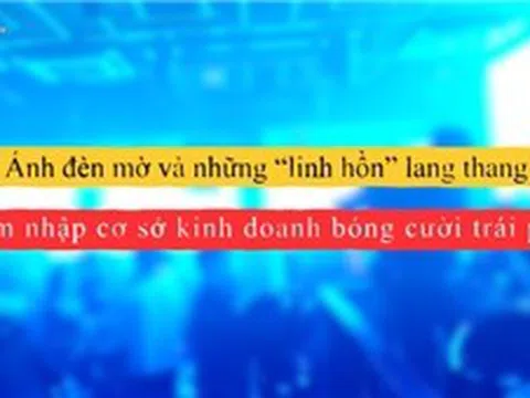 Hiểm hoạ bóng cười - Phóng sự 1: Thâm nhập tụ điểm sử dụng, kinh doanh bóng cười trái phép